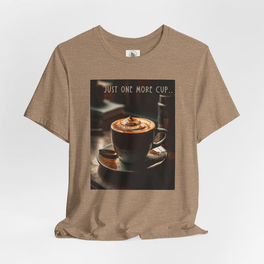 T-shirt - Just one more cup.. Unisex