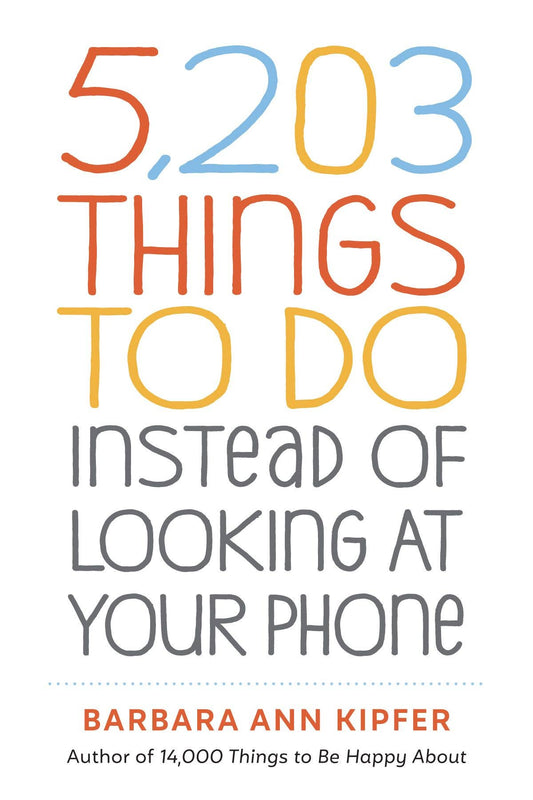 Book cover of '5,203 Things to Do Instead of Looking at Your Phone' by Barbara Ann Kipfer with colorful text on a white background.