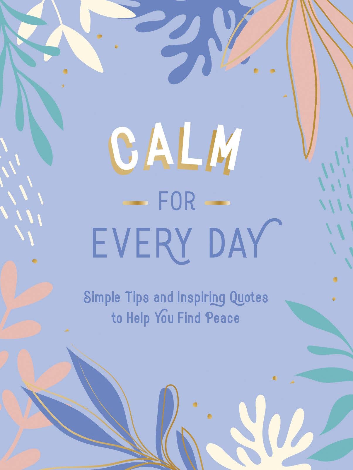 Book cover with floral design and text 'Calm for Every Day' on a light blue background. “ Simple Tips and Inspiring quotes to help you find peace.”