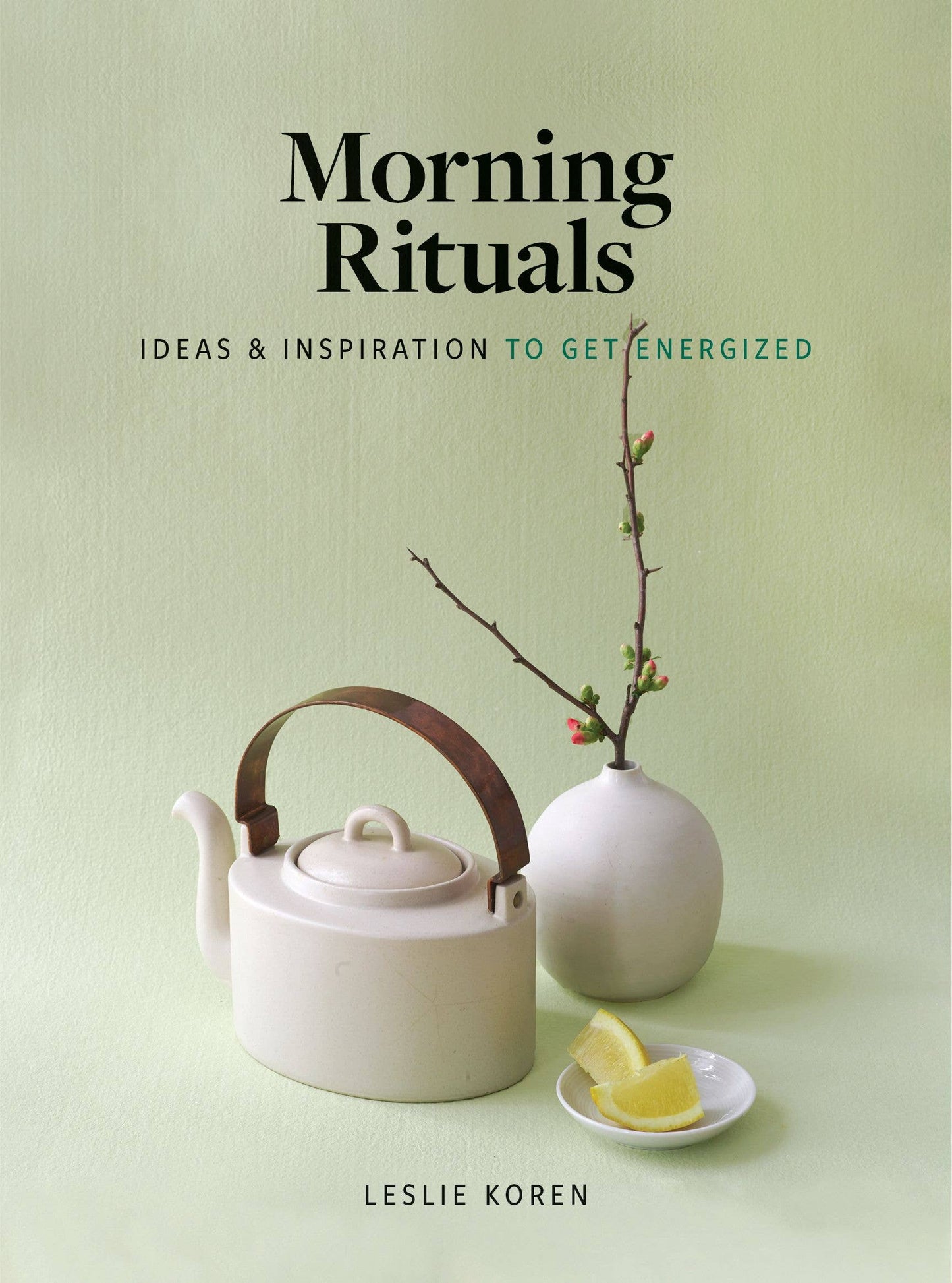 Book cover of 'Morning Rituals' with a teapot, lemon, and branch on a light green background. “Ideas and inspiration to get energized.”
