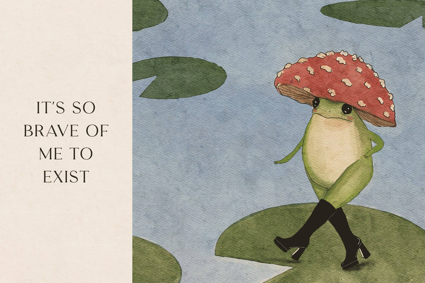 Illustration of a frog with a red mushroom on its head standing on lily pads with text 'It's so brave of me to exist'.